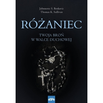 Różaniec. Twoja broń w walce duchowej - Johnnette Benkovic,Thomas Sullivan